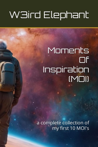 Moments Of Inspiration (MOI) A Complete Collection of My First 10 MOI's
