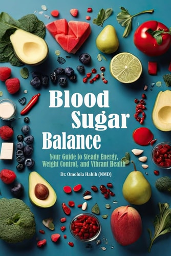 Blood Sugar Balance Your Guide to Steady Energy, Weight Control, and Vibrant Health