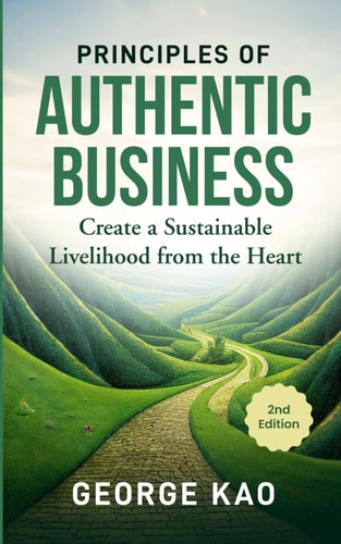 Principles of Authentic Business, 2nd Edition Create a Sustainable Livelihood from the Heart