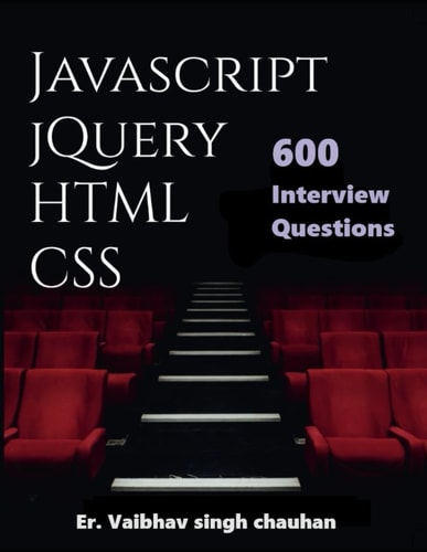 Javascript, JQuery, HTML and CSS Inteview Questions 600 Selected Questions