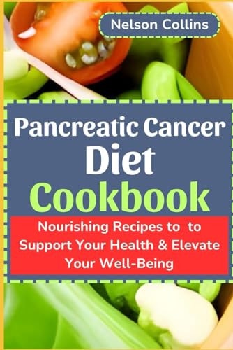 Pancreatic Cancer Diet Cookbook Nourishing Recipes to Support Your Health & Elevate Your Well-Being