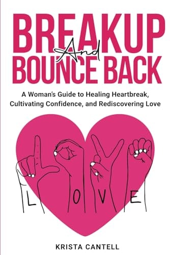 Breakup and Bounce Back A Woman's Guide to Healing Heartbreak, Cultivating Confidence, and Rediscovering Love