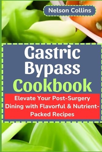 Gastric Bypass Cookbook Elevate Your Post-Surgery Dining with Flavourful & Nutrient-Packed Recipes