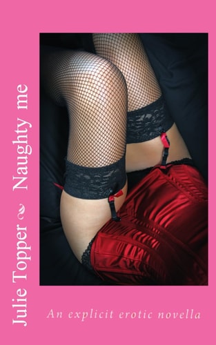 Naughty Me An Explicit Erotic Novella