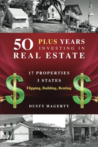 50 Plus Years Investing in Real Estate 17 Properties, 3 States: Flipping, Building, Renting