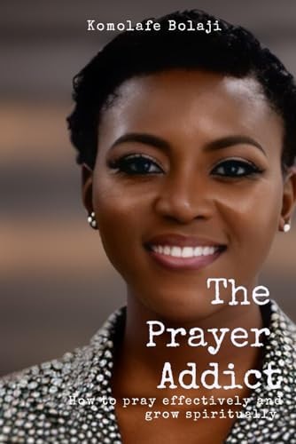 The Prayer Addict How To Pray Effectively And Grow Spiritually