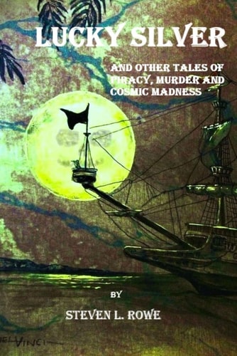 Lucky Silver And Other Tales of Piracy, Murder and Cosmic Madness