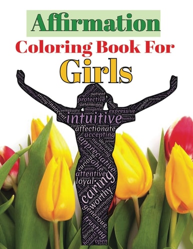 Affirmation Coloring Book For Girls Inspiring Coloring Books for Kids Aged 4-8 and Girls 8-14, Empowering with Confidence, Creativity, Positivity, Relaxation, and Motivation. Includes Extra Goodies of Coloring Pages with Uplifting Quotes