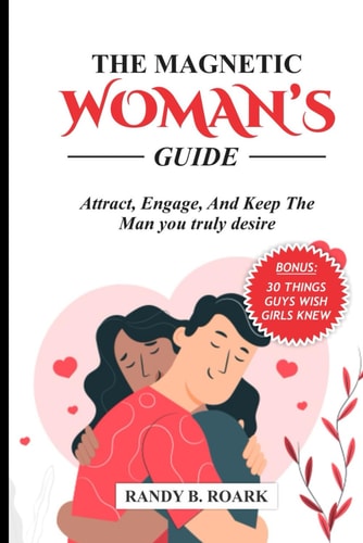 The Magnetic Woman's Guide Attract, Engage, and Keep the Man You Truly Desire