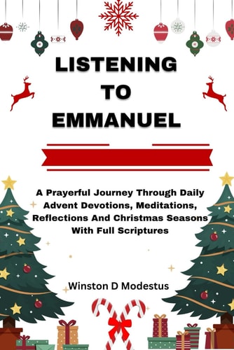 Listening to Emmanuel A Prayerful Journey Through Daily Advent Devotions, Meditations, Reflections And Christmas Seasons With Full Scriptures
