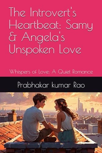 The Introvert's Heartbeat Samy & Angela's Unspoken Love: Whispers of Love: A Quiet Romance
