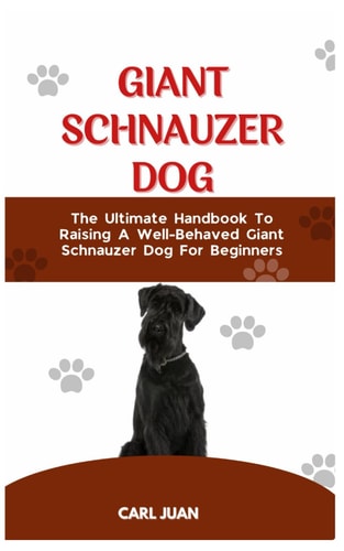 Giant Schnauzer Dog The Ultimate Handbook To Raising A Well-Behaved Giant Schnauzer Dog For Beginners