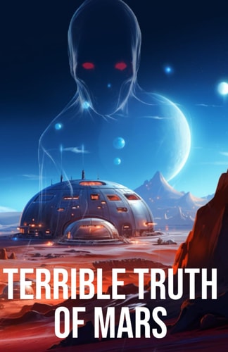 The Terrible Truth of Mars A Scifi Horror Novel