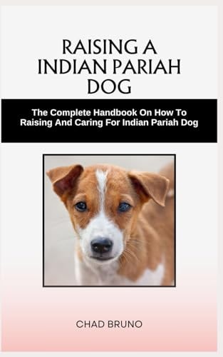 Indian Pariah Dog The Complete Handbook On How To Raising And Caring For Indian Pariah Dog