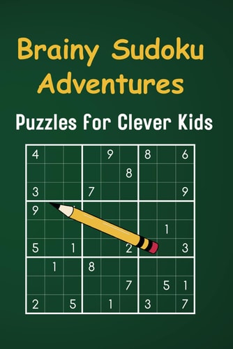 Brainy Sudoku Adventures Puzzles for Clever Kids: A Fun and Educational Journey Into Numbers and Logic