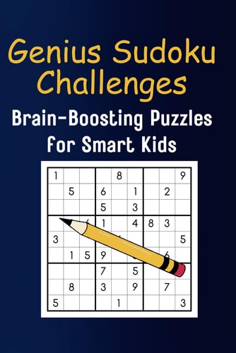 Genius Sudoku Challenges Brain-Boosting Puzzles for Smart Kids: An Engaging Adventure in Numbers and Logic for Ages 8-12