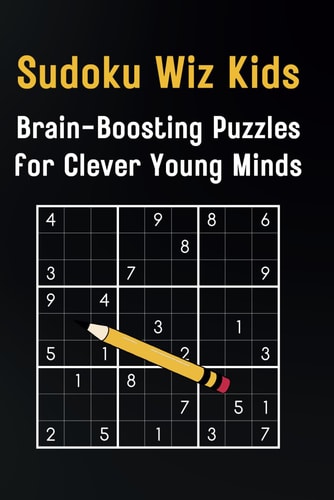 Sudoku Wiz Kids Brain-Boosting Puzzles for Clever Young Minds: An Educational Adventure in Numbers and Logic for Ages 8-12