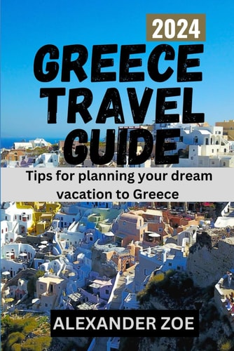 Greece Tavel Guide Tips for Planning Your Dream Vacation in Greece