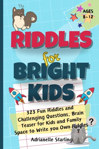 Riddles for Bright Kids 323 Fun Riddles and Challenging Questions, Brain Teaser for Kids and Family / Easy to Difficult / For Kids 8-12 / With Space to Write Your Own Riddles / Family Riddle Book / Bonus Did You Know Facts