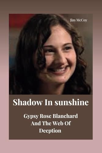 Shadow In Sunshine Gypsy Rose Blanchard And The Web Of Deception