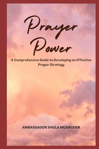 Prayer Power A Comprehensive Guide to Developing an Effective Prayer Strategy