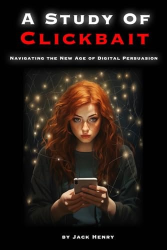 A Study Of Clickbait Navigating The New Age Of Digital Persuasion