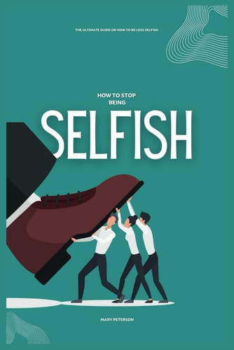 How to Stop Being Selfish The Ultimate Guide on How to be Less Selfish