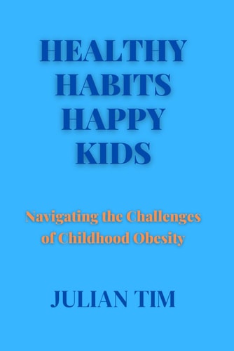 Healthy Habits Happy Kids Navigating the Challenges of Childhood Obesity