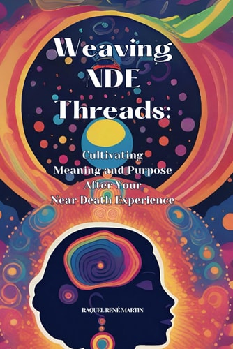 Weaving NDE Threads Cultivating Meaning and Purpose After Near Death Experiences
