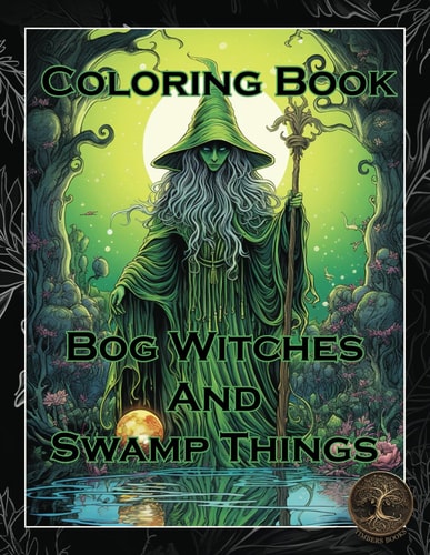 Bog Witches and Swamp Things A Coloring Book