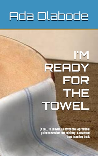 I'm Ready for the Towel (A CALL TO SERVICE) A Devotional &practical Guide to Service and Ministry. A Covenant Time Teaching Book