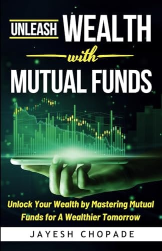 Unleash Wealth With MUTUAL FUNDS Unlock Your Wealth by Mastering Mutual Funds for A Wealthier Tomorrow!