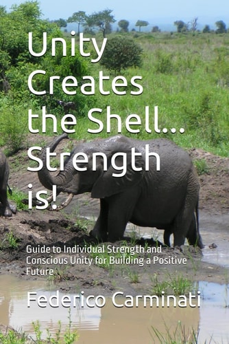 Unity Creates the Shell... Strength Is! Guide to Individual Strength and Conscious Unity for Building a Positive Future