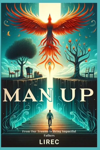 Man Up From Our Trauma to Being Impactful Fathers