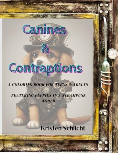 Canines & Contraptions A Coloring Book for Teens & Adults Featuring Puppies in a SteamPunk World