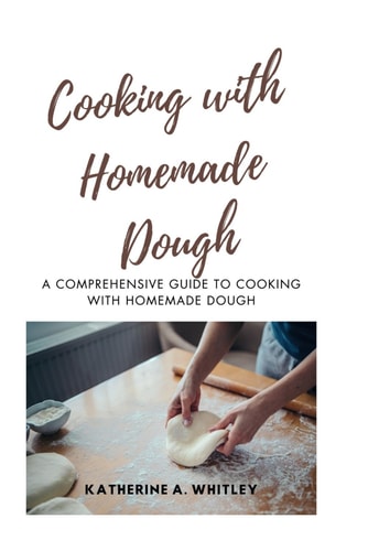 Cooking with Home-Made Dough A Comprehensive Guide to Cooking with Homemade Dough