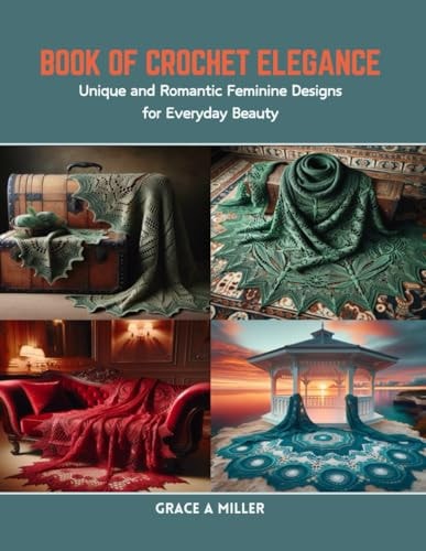 Book of Crochet Elegance Unique and Romantic Feminine Designs for Everyday Beauty