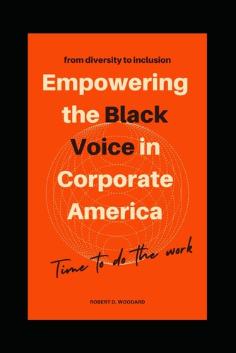 From Diversity to Inclusion Empowering the Black Voice in Corporate America