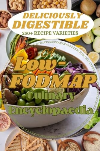 Deliciously Digestible A Low-FODMAP Culinary Encyclopaedia
