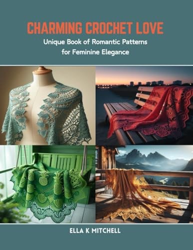 Charming Crochet Love Unique Book of Romantic Patterns for Feminine Elegance