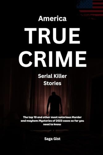 America True Crime Serial Killer Stories The Top 10 and Other Most Notorious Murder and Mayhem Mysteries of 2023 Cases So Far You Need to Know