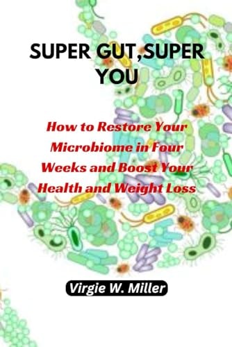 Super Gut, Super You How to Restore Your Microbiome in Four Weeks and Boost Your Health and Weight Loss.