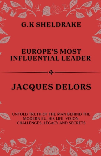 Europe's Most Influential Leader Jacques Delors Untold Truth of The Man Behind The Modern EU, His Life, Vision, Challenges, Legacy and Secrets