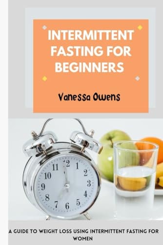 Intermittent Fasting for Beginners A Guide to Weight Loss Using Intermittent Fasting For Both Men and Women