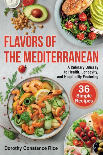 Flavors of the Mediterranean A Culinary Odyssey to Health, Longevity, and Hospitality Featuring 36 Simple Recipes