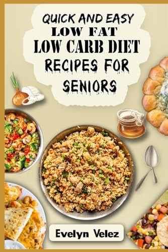 Quick and Easy Low Fat Low Carb Diet Recipes For Seniors Healthy Delicious Ideas For Breakfast, Lunch and Dinner With Original Photos