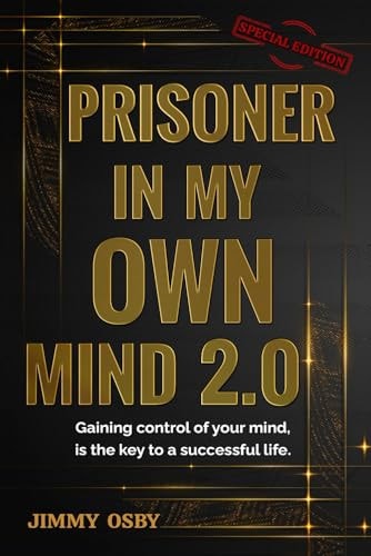Prisoner in My Own Mind 2.0 Gaining Control of Your Mind, is the Key to a Successful Life...