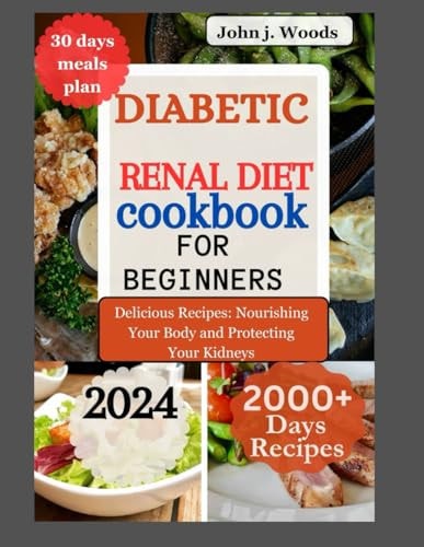 Diabetic Renal Diet Cookbook for Beginners 2024 Delicious Recipes: Nourishing Your Body and Protect Your Kidney