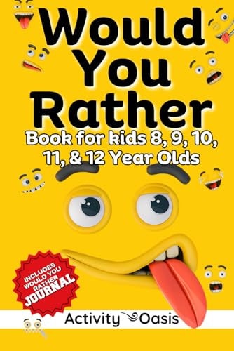 Would You Rather Book for Kids 8, 9, 10, 11 & 12 Year Olds The Ultimate Screen-free Gamebook of Mind-boggling Challenges, Crazy Questions, Silly Scenarios Challenging Choices and Hilarious Situations to Hone Children's Critical Thinking Skills