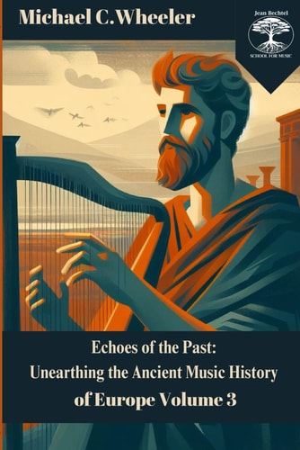 Echoes of the Past Unearthing the Ancient Music History of Europe Volume 3